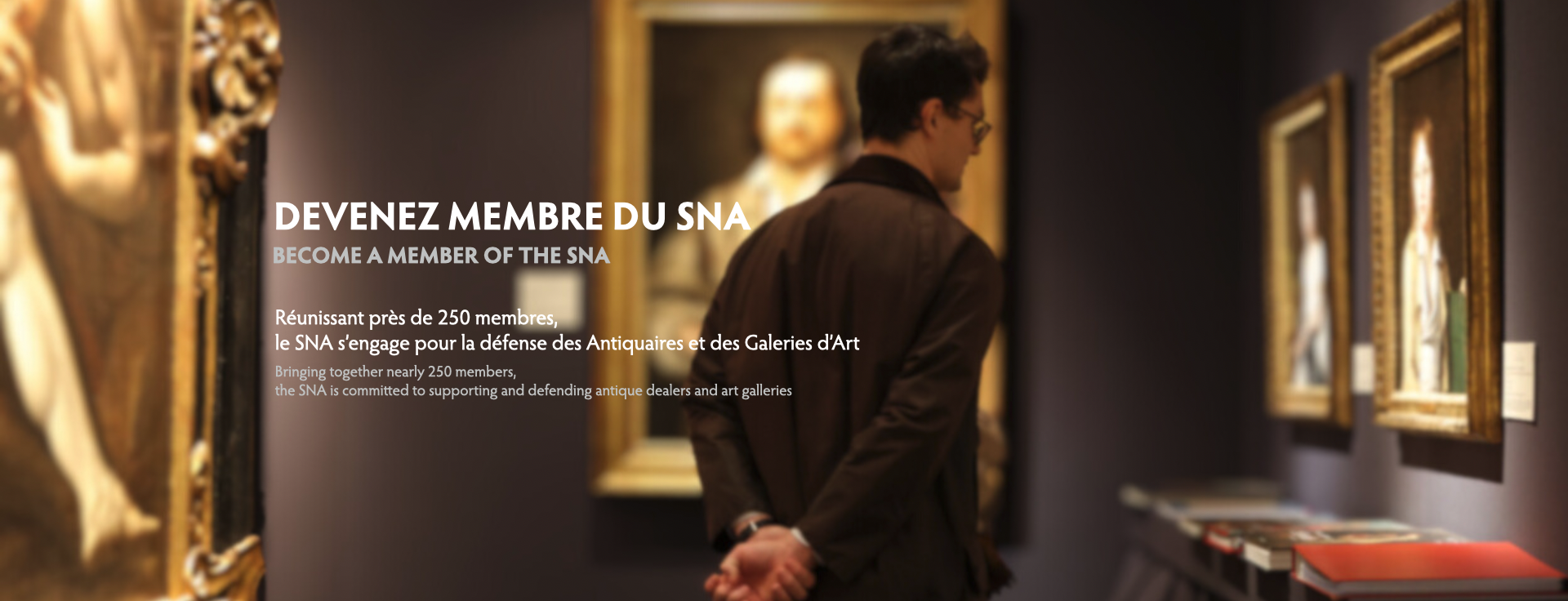 Accompagner et valoriser les antiquaires et galeries d’art membres du Syndicat des Négociants en Art. Présentation des missions du SNA : défense et représentation des professionnels du marché de l’art, actions juridiques et fiscales, promotion culturelle, organisation d’événements et salons, développement de partenariats institutionnels et professionnels, et rayonnement en France comme à l’international.